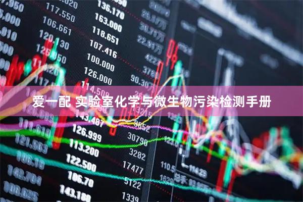 爱一配 实验室化学与微生物污染检测手册