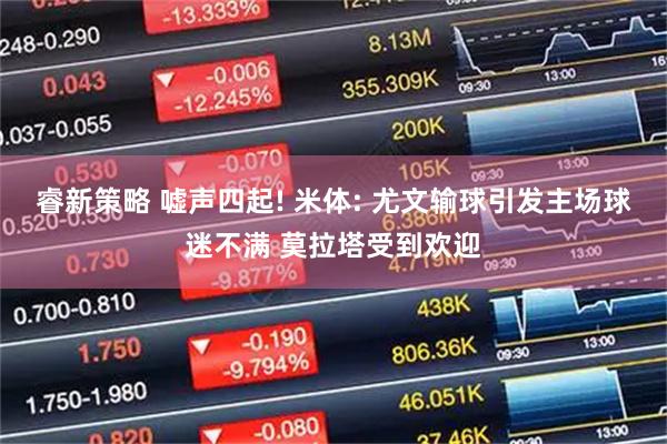 睿新策略 嘘声四起! 米体: 尤文输球引发主场球迷不满 莫拉塔受到欢迎